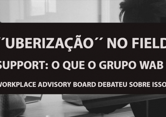 ´´Uberização´´ no Field Support: o que o grupo WAB - Workplace Advisory Board debateu sobre isso?